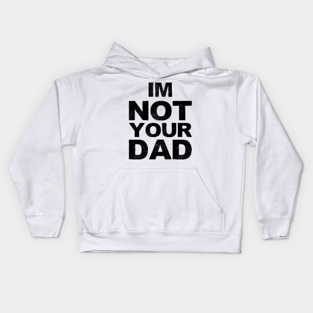 im not your dad... grungy black Kids Hoodie by FOGSJ